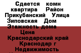 Сдается 1 комн. квартира. › Район ­ Прикубанский › Улица ­ Зиповская › Дом ­ 41 › Этажность дома ­ 16 › Цена ­ 15 000 - Краснодарский край, Краснодар г. Недвижимость » Квартиры аренда   . Краснодарский край,Краснодар г.